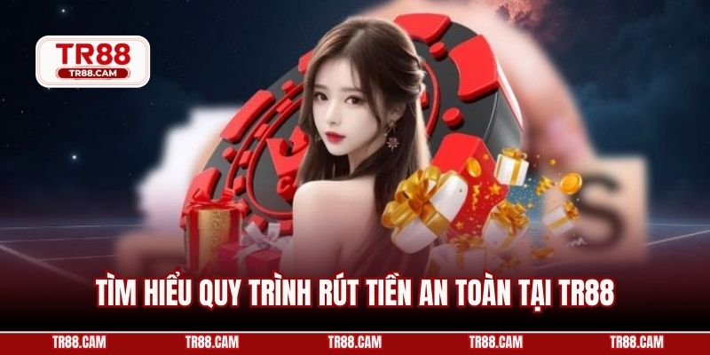 Tìm hiểu quy trình rút tiền an toàn tại TR88