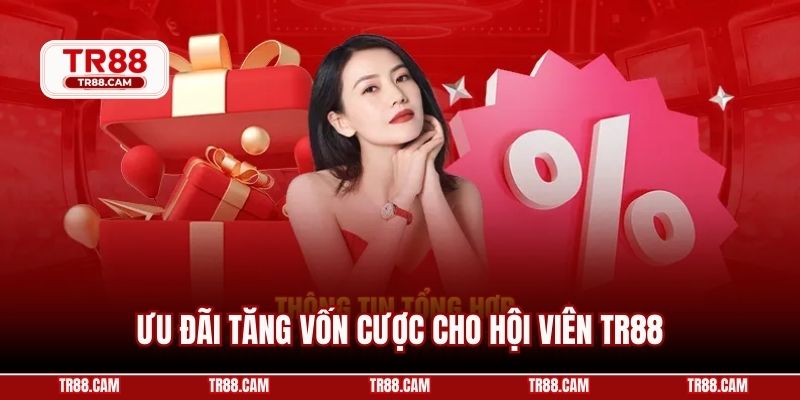 Ưu đãi tăng vốn cược cho hội viên TR88